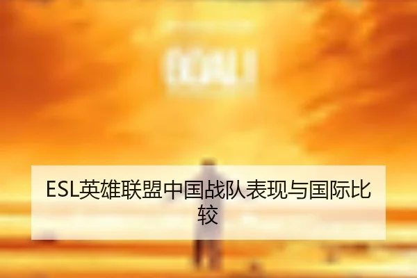 ESL英雄联盟中国战队表现与国际比较 - lesisports